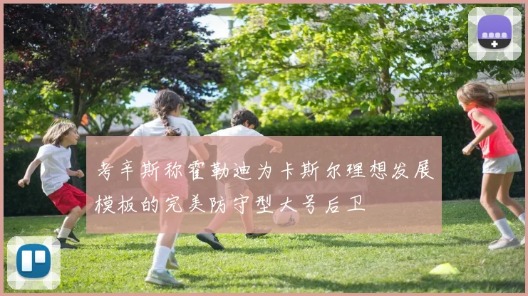 考辛斯称霍勒迪为卡斯尔理想发展模板的完美防守型大号后卫