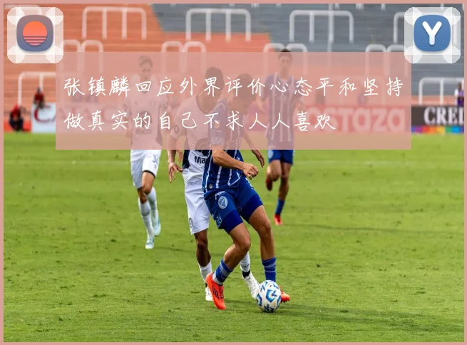 张镇麟回应外界评价心态平和坚持做真实的自己不求人人喜欢