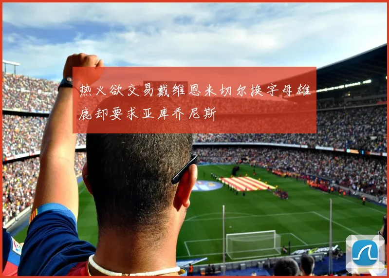 热火欲交易戴维恩米切尔换字母雄鹿却要求亚库乔尼斯