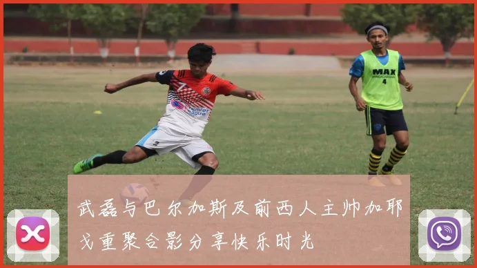 武磊与巴尔加斯及前西人主帅加耶戈重聚合影分享快乐时光